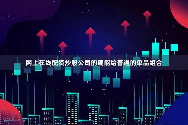 网上在线配资炒股公司的确能给普通的单品组合