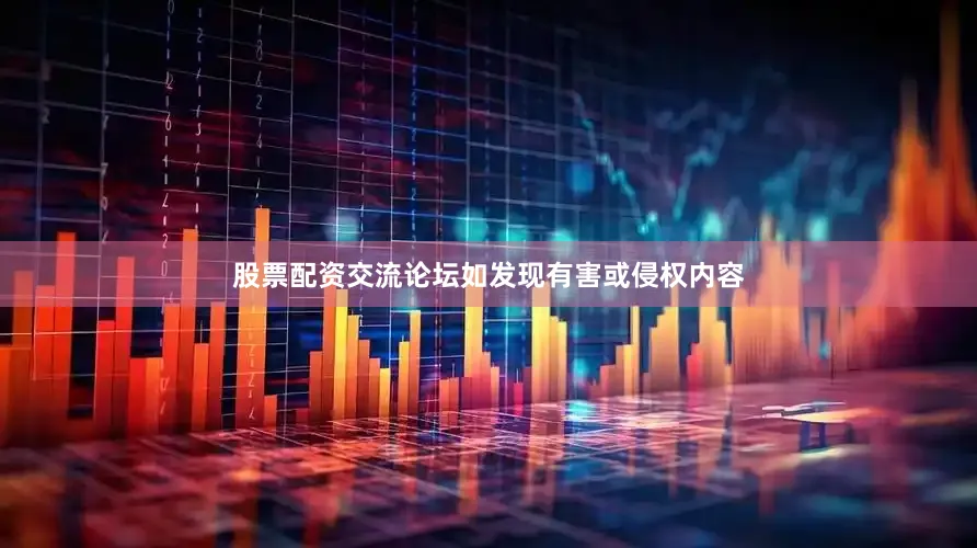 股票配资交流论坛如发现有害或侵权内容