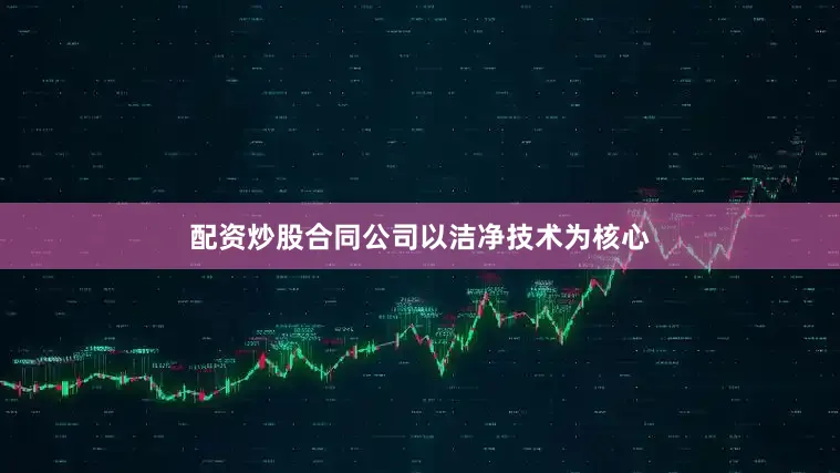 配资炒股合同公司以洁净技术为核心