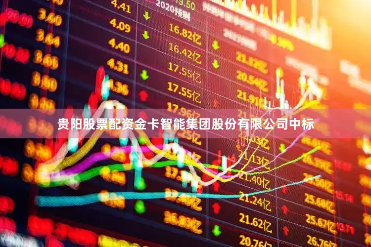 贵阳股票配资金卡智能集团股份有限公司中标